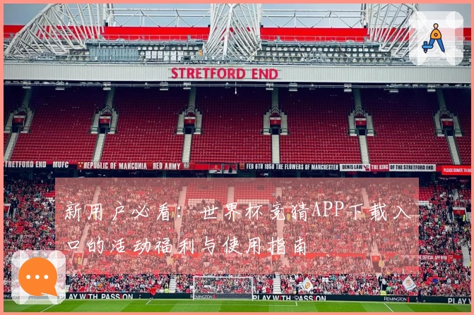 新用户必看：世界杯竞猜APP下载入口的活动福利与使用指南